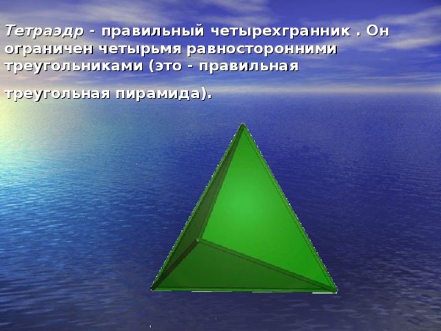 Тетраэдр - правильный четырехгранник  . Он ограничен четырьмя равносторонними треугольниками (это - правильная треугольная пирамида).