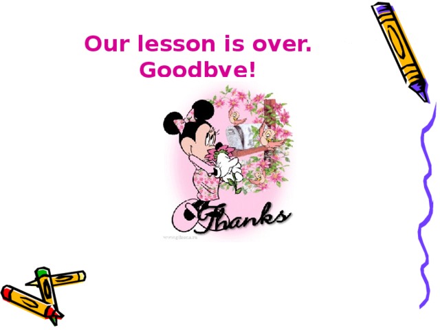 Our lesson is over. Goodbye!