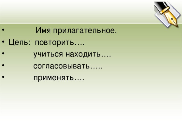 Имя прилагательное. Цель: повторить….  учиться находить….  согласовывать…..  применять….