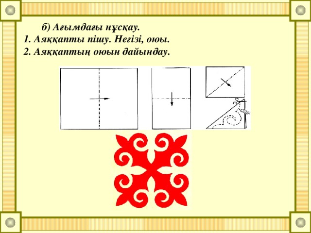 б) Ағымдағы нұсқау. 1. Аяққапты пішу. Негізі, оюы. 2. Аяққаптың оюын дайындау.