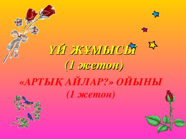 ҮЙ ЖҰМЫСЫ  (1 жетон)   «АРТЫҚ АЙЛАР?» ОЙЫНЫ (1 жетон)