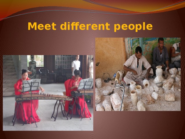 Meet different people