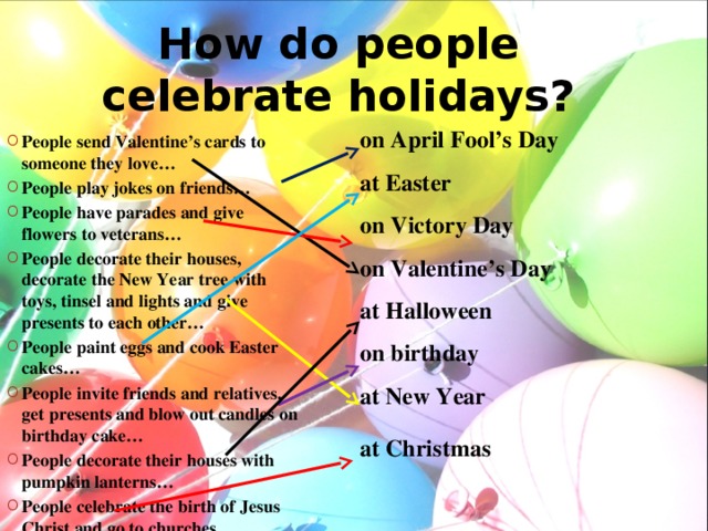 How do people celebrate holidays? on April Fool’s Day  at Easter  on Victory Day  on Valentine’s Day  at Halloween  on birthday  at New Year at Christmas