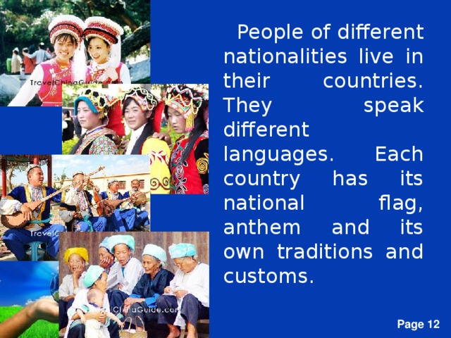 People of different nationalities live in their countries. They speak different languages. Each country has its national flag, anthem and its own traditions and customs.