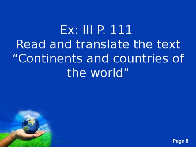 Ex: III P. 111  Read and translate the text “Continents and countries of the world”