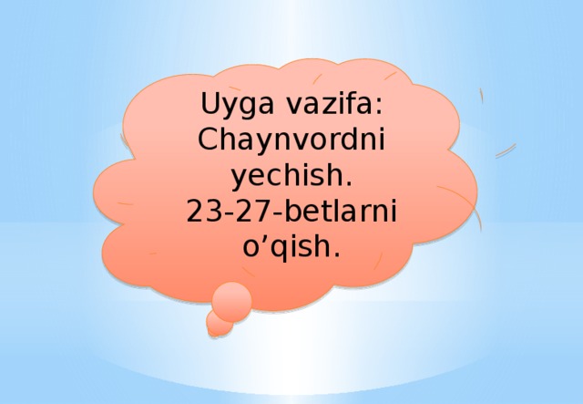 Uyga vazifa: Chaynvordni yechish. 23-27-betlarni o’qish.