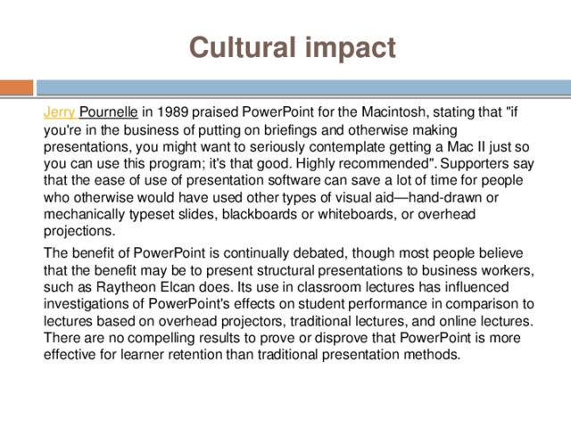 Cultural impact Jerry Pournelle  in 1989 praised PowerPoint for the Macintosh, stating that 