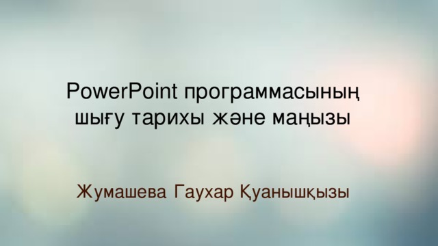 PowerPoint программасының шығу тарихы және маңызы    Жумашева  Гаухар  Қуанышқызы