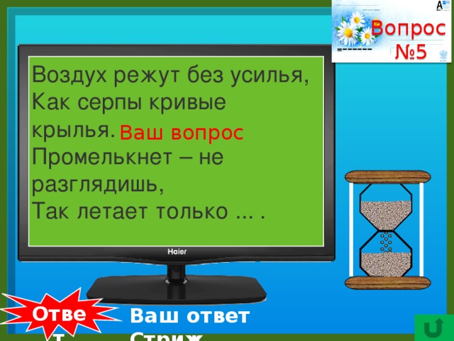 Вопрос № 5    Воздух режут без усилья,   Как серпы кривые крылья.   Промелькнет – не разглядишь,   Так летает только ... . Ваш вопрос  Ответ Ваш ответ Стриж.