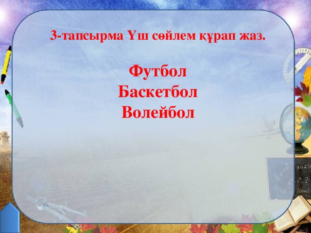 3-тапсырма Үш сөйлем құрап жаз.  Футбол Баскетбол Волейбол