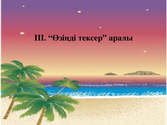 ІІІ. “Өзіңді тексер” аралы