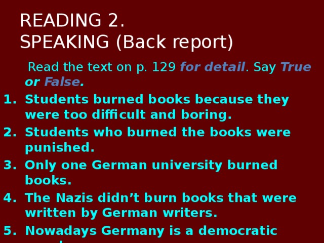 READING 2.  SPEAKING (Back report)  Read the text on p. 129 for detail . Say True or False .