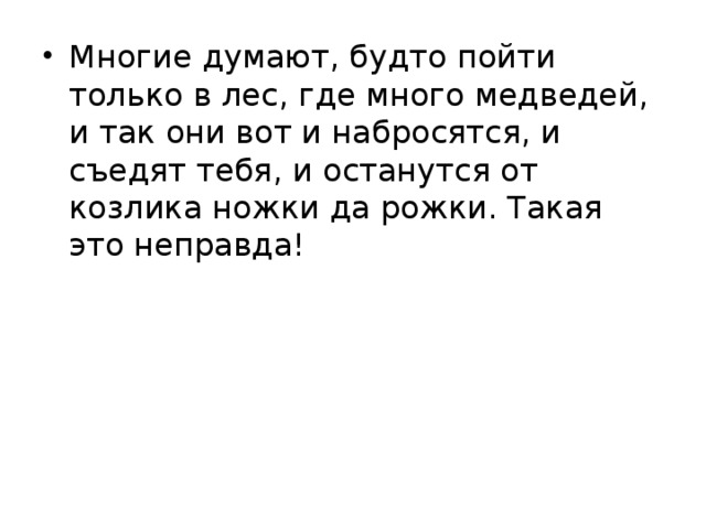 Многие думают, будто пойти только в лес, где много медведей, и так они вот и набросятся, и съедят тебя, и останутся от козлика ножки да рожки. Такая это неправда!