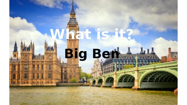 Top Tourist Attraction What is it? Big Ben
