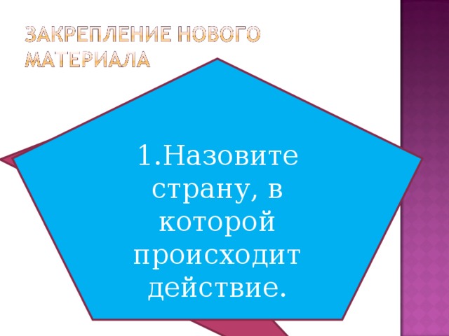 1.Назовите страну, в которой происходит действие.