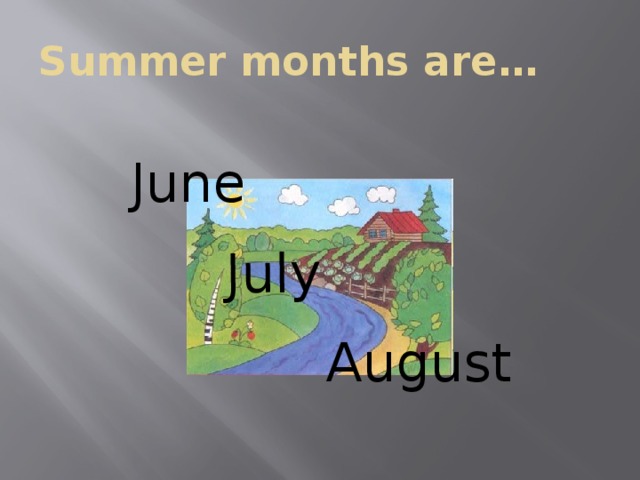 July  Summer months are…  June   August