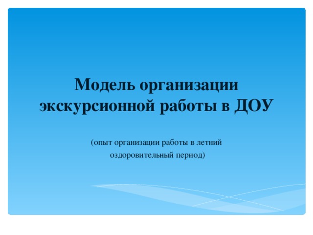 Модель организации экскурсионной работы в ДОУ (опыт организации работы в летний  оздоровительный период)