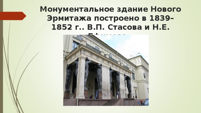 Монументальное здание Нового Эрмитажа построено в 1839–1852 г.. В.П. Стасова и Н.Е. Ефимова.