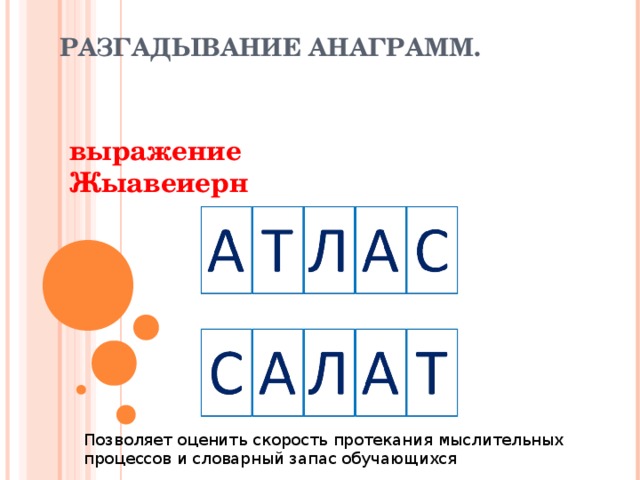 РАЗГАДЫВАНИЕ АНАГРАММ.   выражение Жыавеиерн   Позволяет оценить скорость протекания мыслительных процессов и словарный запас обучающихся