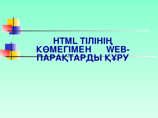 HTML ТІЛІНІҢ КӨМЕГІМЕН WEB- ПАРАҚТАРДЫ ҚҰРУ