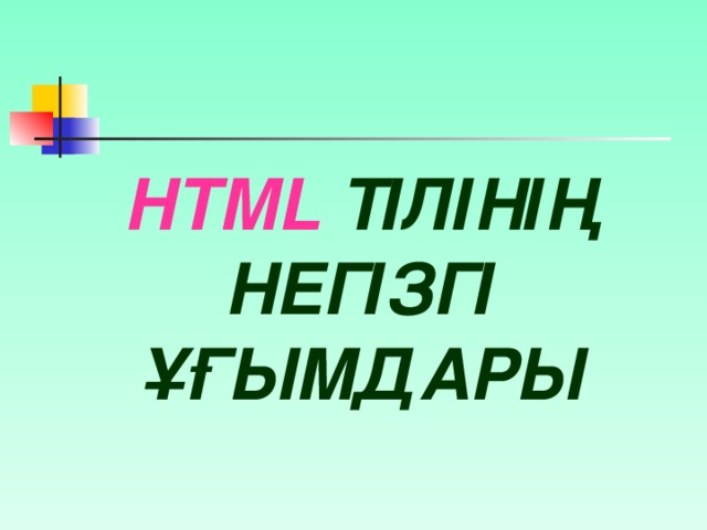HTML  ТІЛІНІҢ НЕГІЗГІ ҰҒЫМДАРЫ