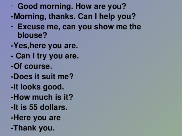 Good morning. How are you? - Morning, thanks. Can I help you? Excuse me , can you show me the blouse ?