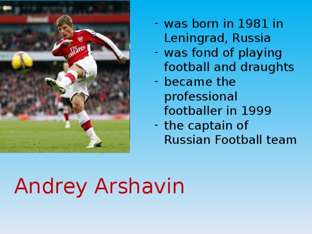 was born in 1981 in Leningrad, Russia was fond of playing football and draughts became the professional footballer in 1999 the captain of Russian Football team