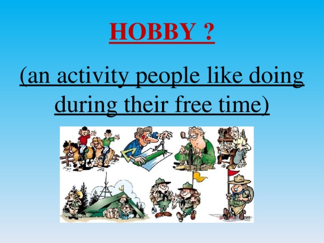 HOBBY ? (an activity people like doing during their free time)