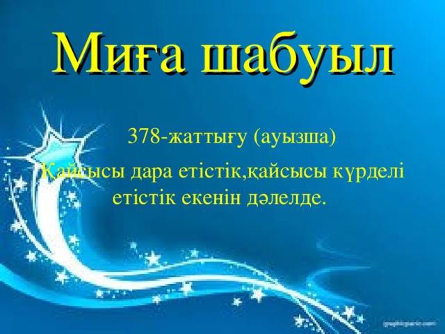 Миға шабуыл   378-жаттығу (ауызша)  Қайсысы дара етістік,қайсысы күрделі етістік екенін дәлелде.