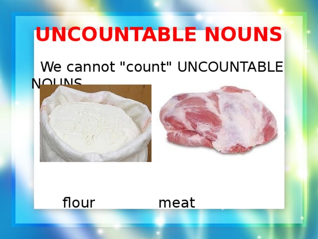 UNCOUNTABLE NOUNS     We cannot 