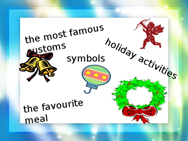 the most famous customs the favourite meal holiday activities symbols