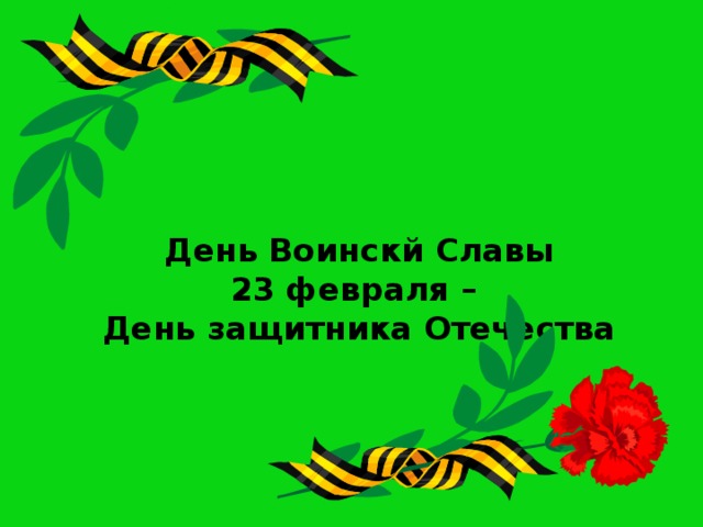 День Воинскй Славы  23 февраля –  День защитника Отечества