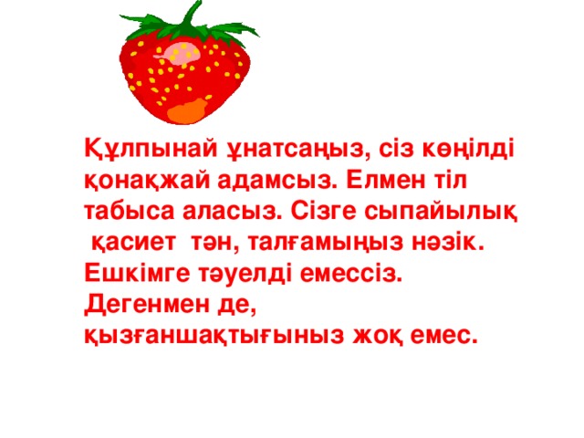 Құлпынай ұнатсаңыз, сіз көңілді қонақжай адамсыз. Елмен тіл табыса аласыз. Сізге сыпайылық қасиет тән, талғамыңыз нәзік. Ешкімге тәуелді емессіз. Дегенмен де, қызғаншақтығыныз жоқ емес.