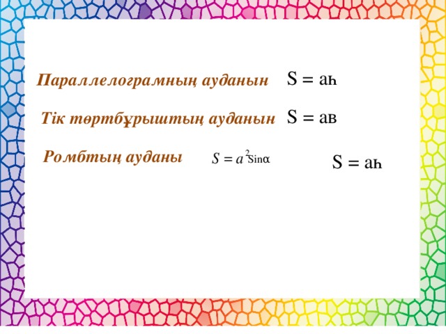 S = аһ Параллелограмның ауданын S = ав Тік төртбұрыштың ауданын Ромбтың ауданы S = аһ Sinα