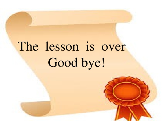 The lesson is over  Good bye!