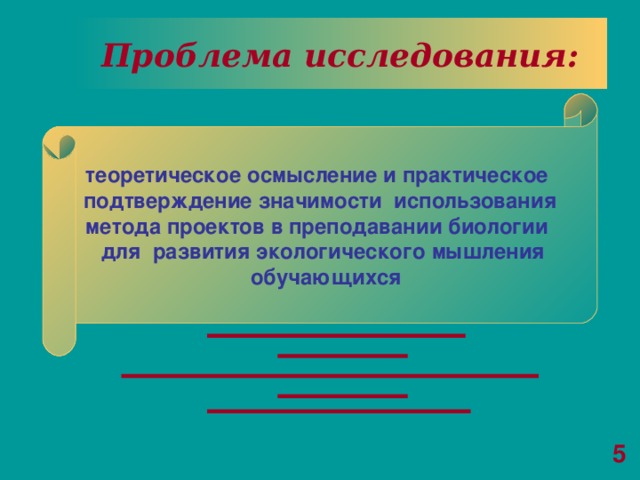 Проблема исследования: теоретическое осмысление и практическое подтверждение значимости использования метода проектов в преподавании биологии  для развития экологического мышления  обучающихся 5