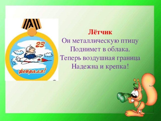 Лётчик Он металлическую птицу Поднимет в облака. Теперь воздушная граница Надежна и крепка!