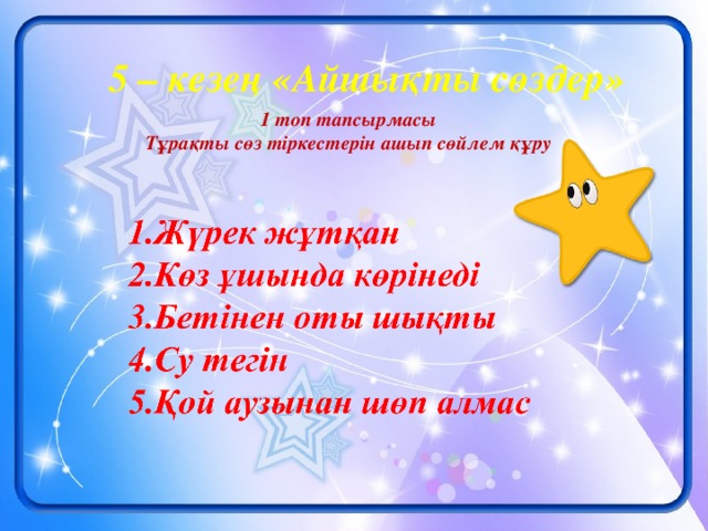 5 – кезең «Айшықты сөздер» 1 топ тапсырмасы Тұрақты сөз тіркестерін ашып сөйлем құру