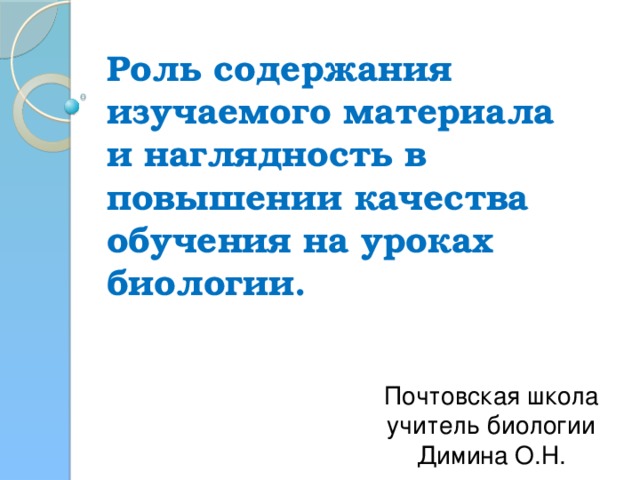 Роль содержания изучаемого материала и наглядность в повышении качества обучения на уроках биологии. Почтовская школа учитель биологии Димина О.Н.