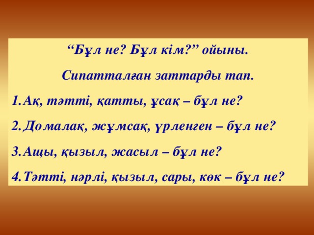 “ Бұл не? Бұл кім?” ойыны. Сипатталған заттарды тап.