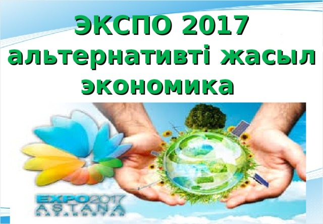 ЭКСПО 2017 альтернативт і жасыл экономика