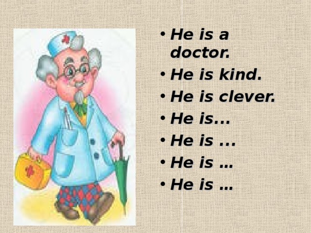He is a doctor. He is kind. He is clever. He is... He is ... He is … He is …