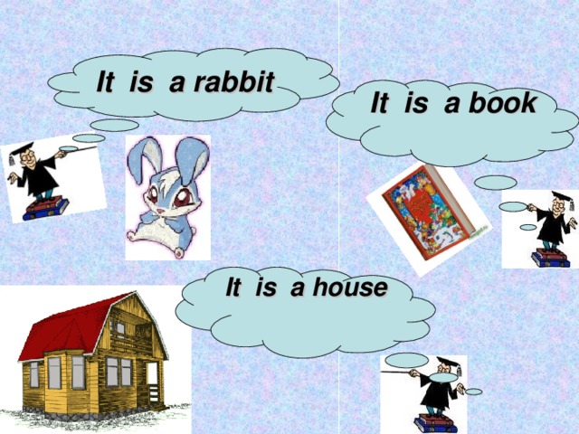 It is a rabbit It is a book It is a house