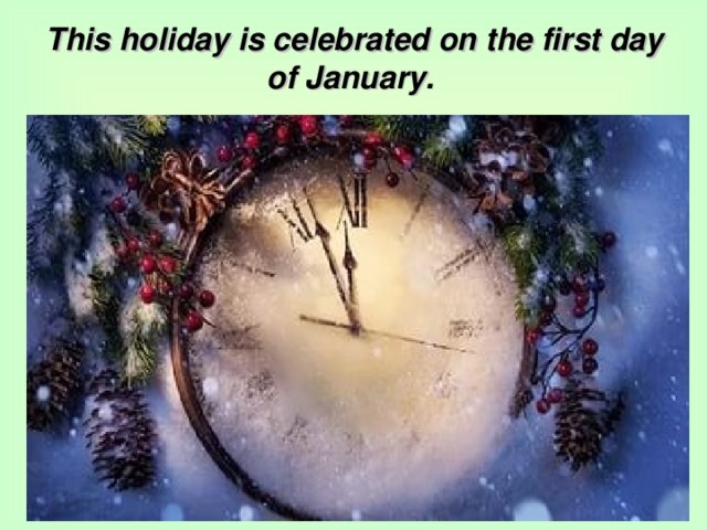 This holiday is celebrated on the first day of January.