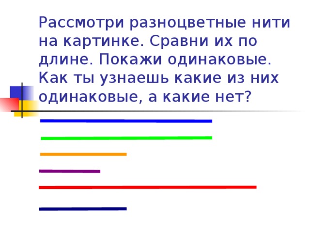 Рассмотри разноцветные нити  на картинке. Сравни их по длине. Покажи одинаковые. Как ты узнаешь какие из них одинаковые, а какие нет?