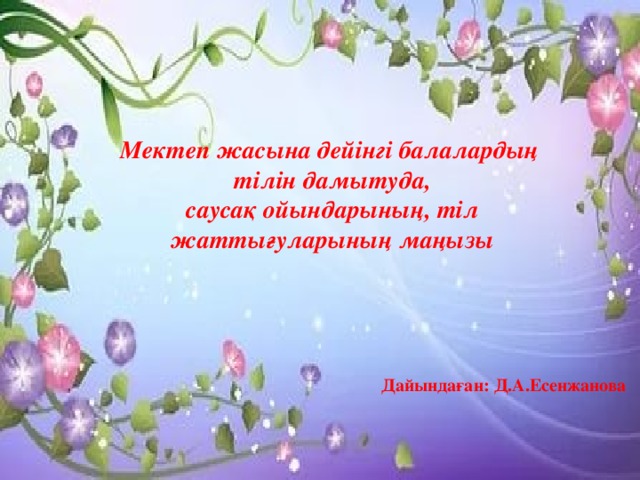 Мектеп жасына дейінгі балалардың тілін дамытуда, саусақ ойындарының, тіл жаттығуларының маңызы Дайындаған: Д.А.Есенжанова