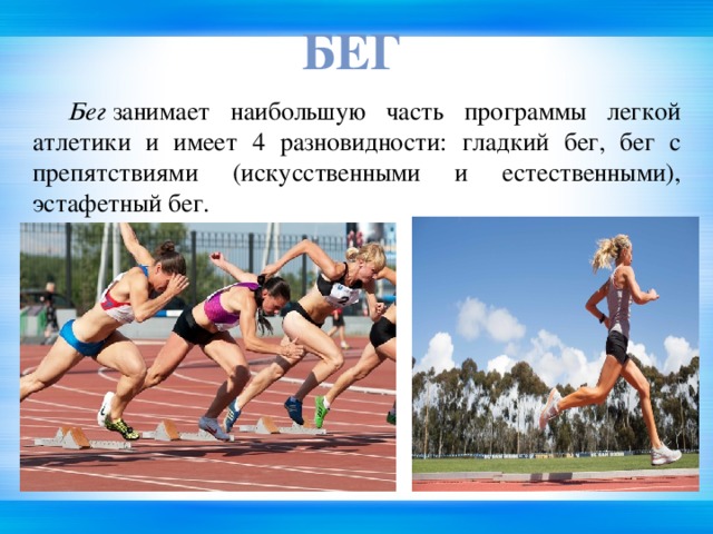 БЕГ  Бег  занимает наибольшую часть программы легкой атлетики и имеет 4 разновидности: гладкий бег, бег с препятствиями (искусственными и естественными), эстафетный бег.