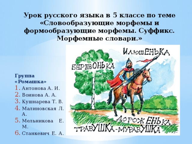 Урок русского языка в 5 классе по теме «Словообразующие морфемы и формообразующие морфемы. Суффикс. Морфемные словари.» Группа «Ромашка»