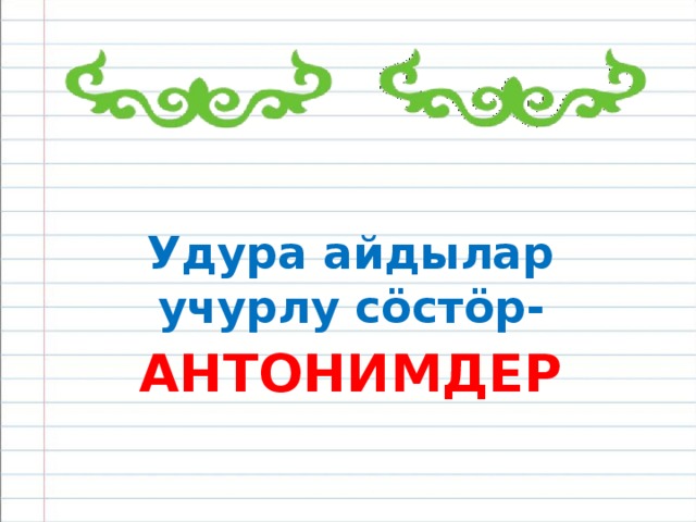 Удура айдылар учурлу с ӧ ст ӧ р-  АНТОНИМДЕР