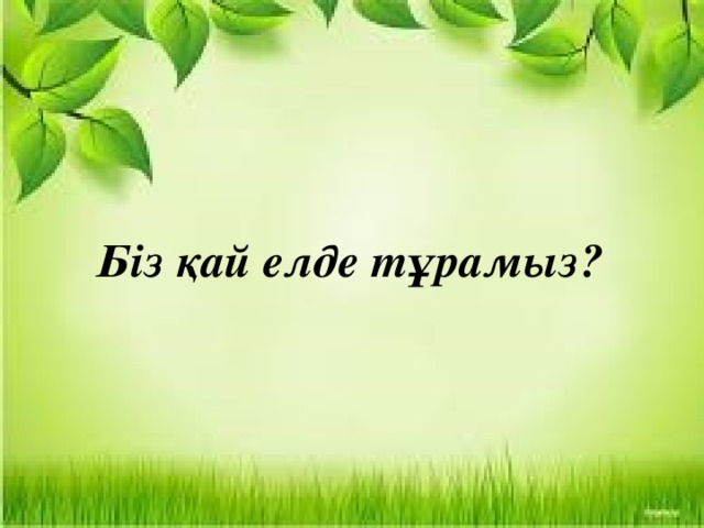 Біз қай елде тұрамыз?